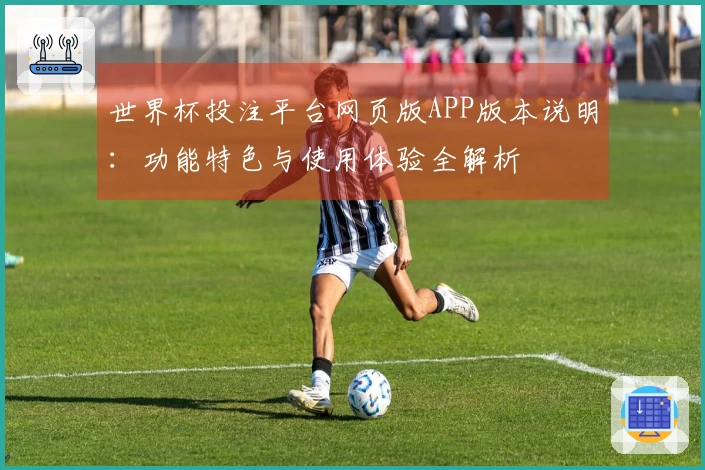 世界杯投注平台网页版APP版本说明：功能特色与使用体验全解析